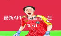 最新APP下载指南：在线无码精品㊙️入口快色手游攻略大揭秘